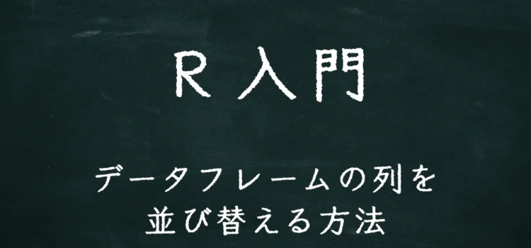 R入門 データフレームの列を並び替える方法