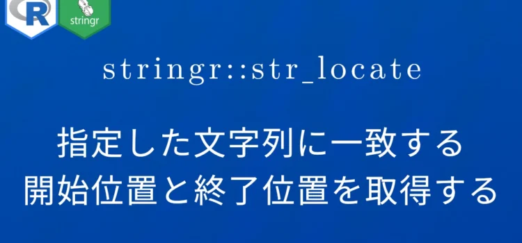 R×stringr::str_locate 指定した文字列に一致する開始位置と終了位置を取得する