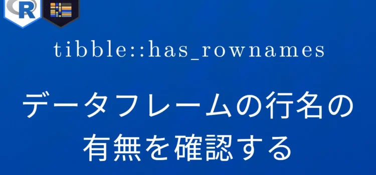 R×tibble::has_rownames データフレームの行名の有無を確認する