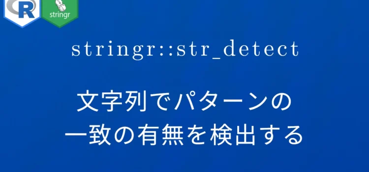 R×stringr::str_detect 文字列でパターンの一致の有無を検出する