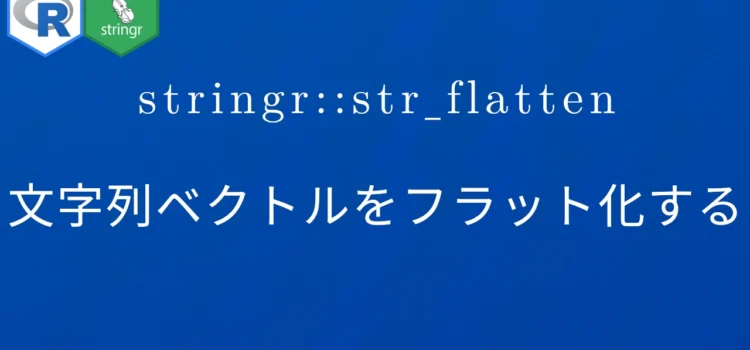 R×stringr::str_flatten 文字列ベクトルをフラット化する